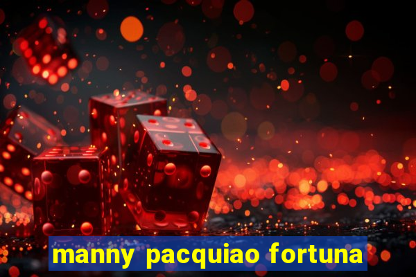 manny pacquiao fortuna